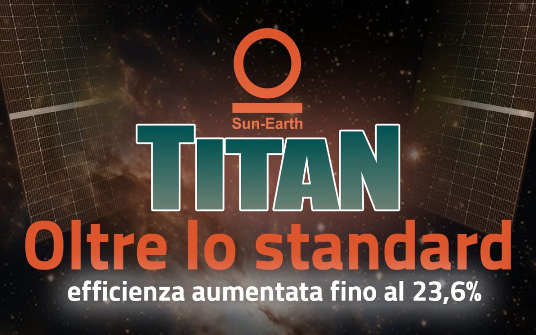 Serie SUN EARTH TITAN: più efficienza, più resistenza. I pannelli che non temono il tempo.
